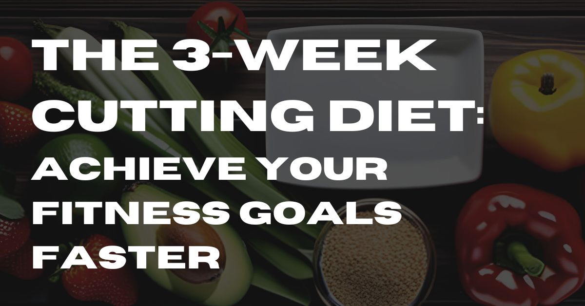 The 3-Week Cutting Diet