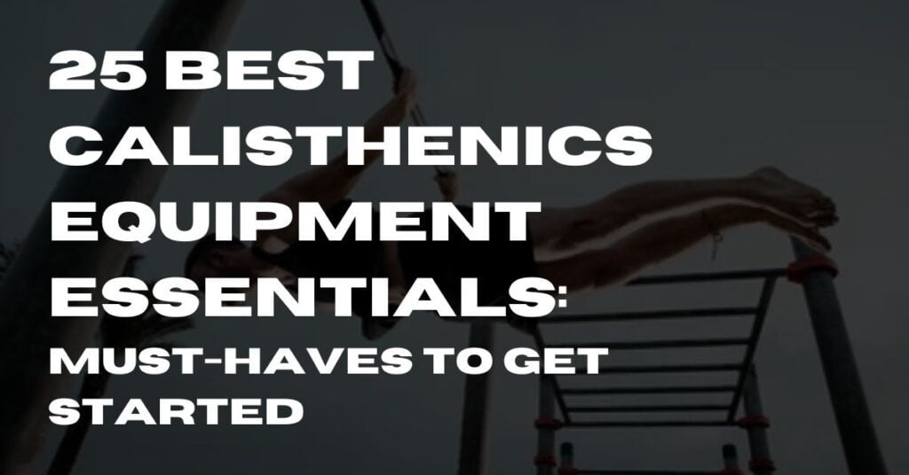 25 Best Calisthenics Equipment Essentials Must-Haves to Get Started