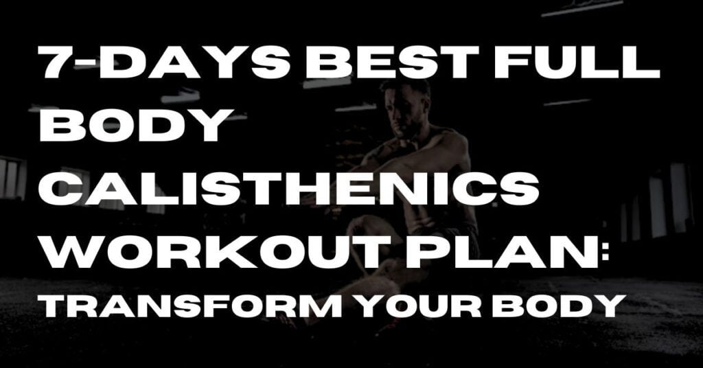 7-Days Best Full Body Calisthenics Workout Plan Transform Your Body